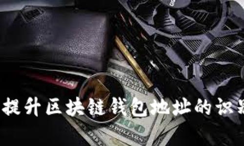 如何提升区块链钱包地址的识别率？