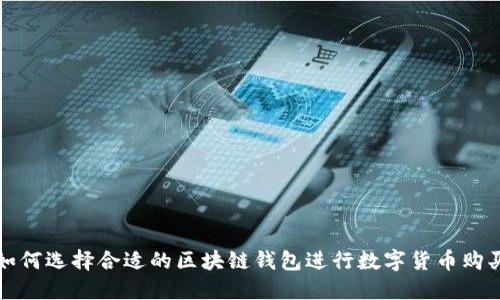 如何选择合适的区块链钱包进行数字货币购买